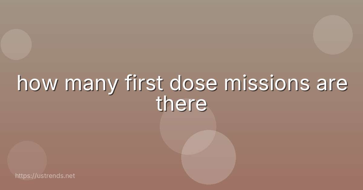 how many first dose missions are there