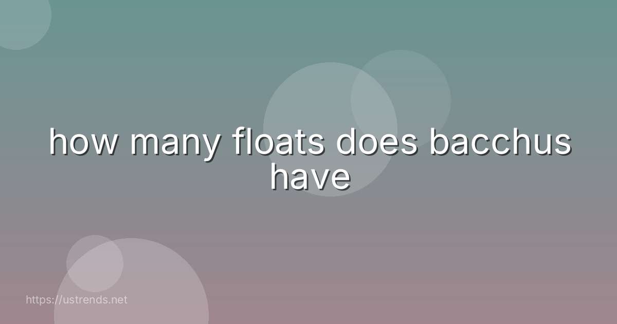 how many floats does bacchus have