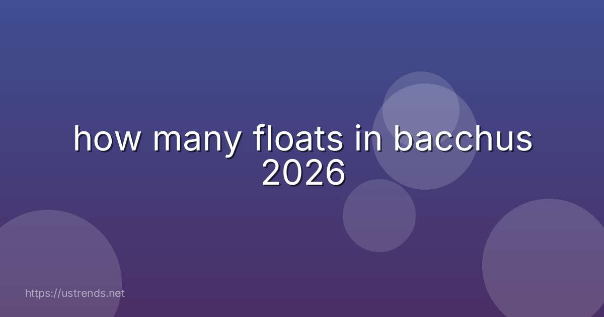 how many floats in bacchus 2026