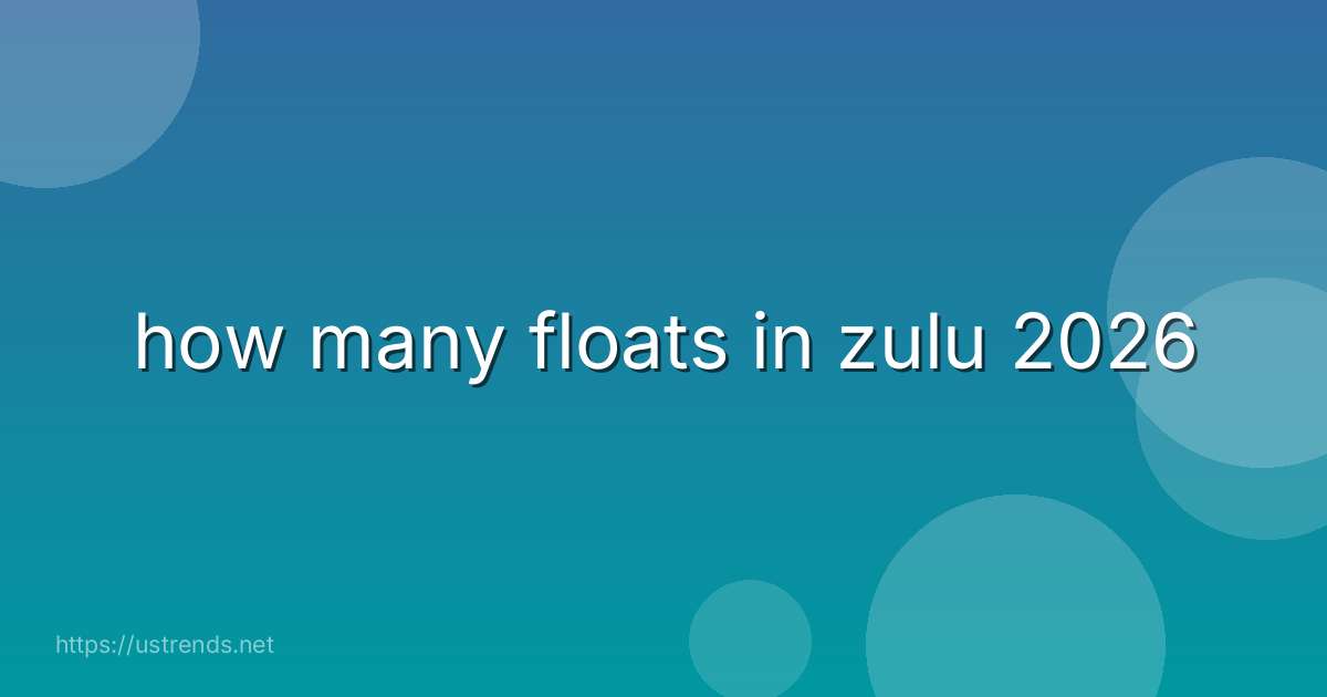 how many floats in zulu 2026