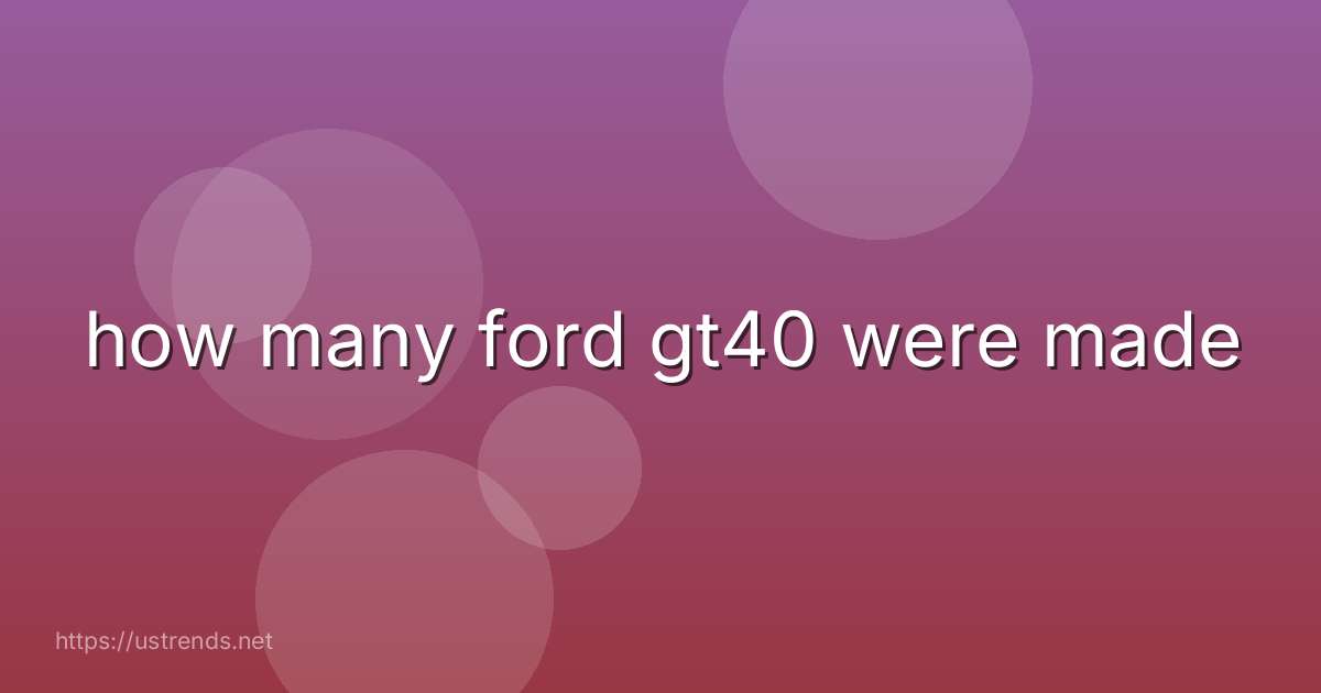 how many ford gt40 were made