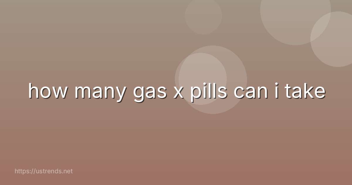 how many gas x pills can i take