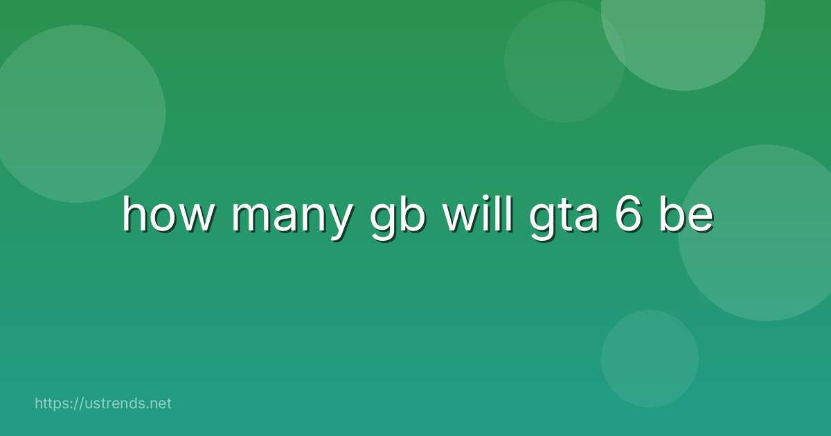 how many gb will gta 6 be