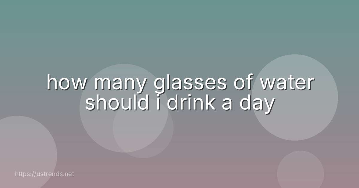 how many glasses of water should i drink a day