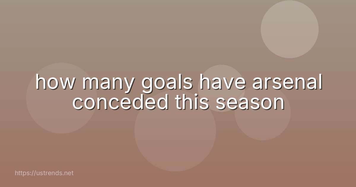 how many goals have arsenal conceded this season