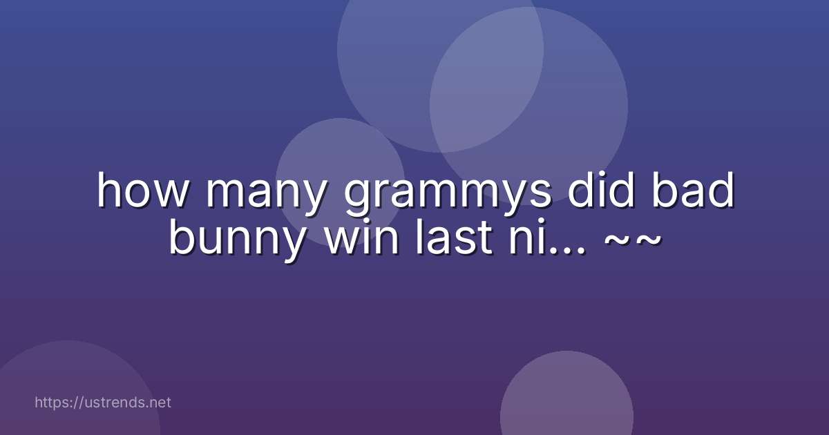 how many grammys did bad bunny win last ni... ~~