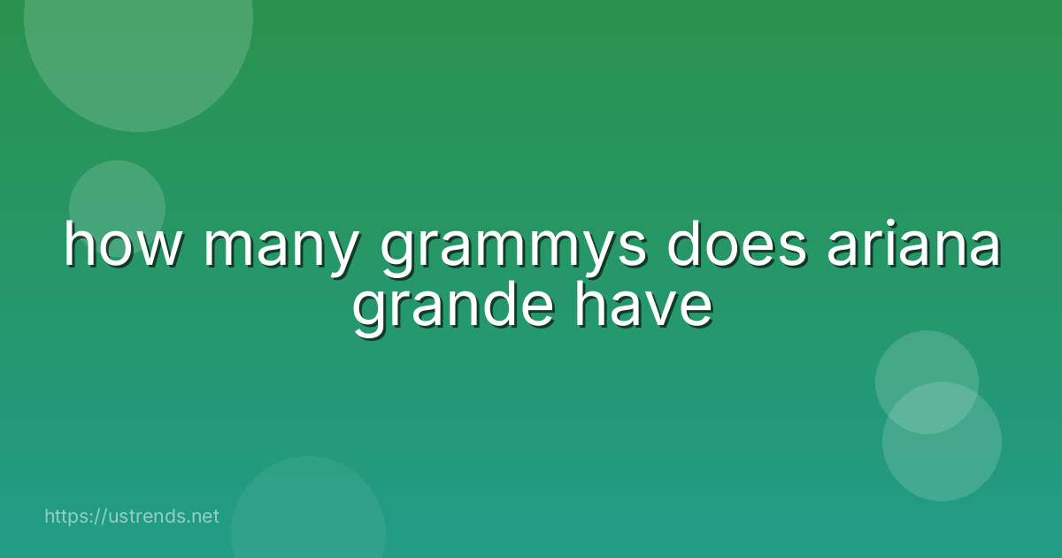 how many grammys does ariana grande have