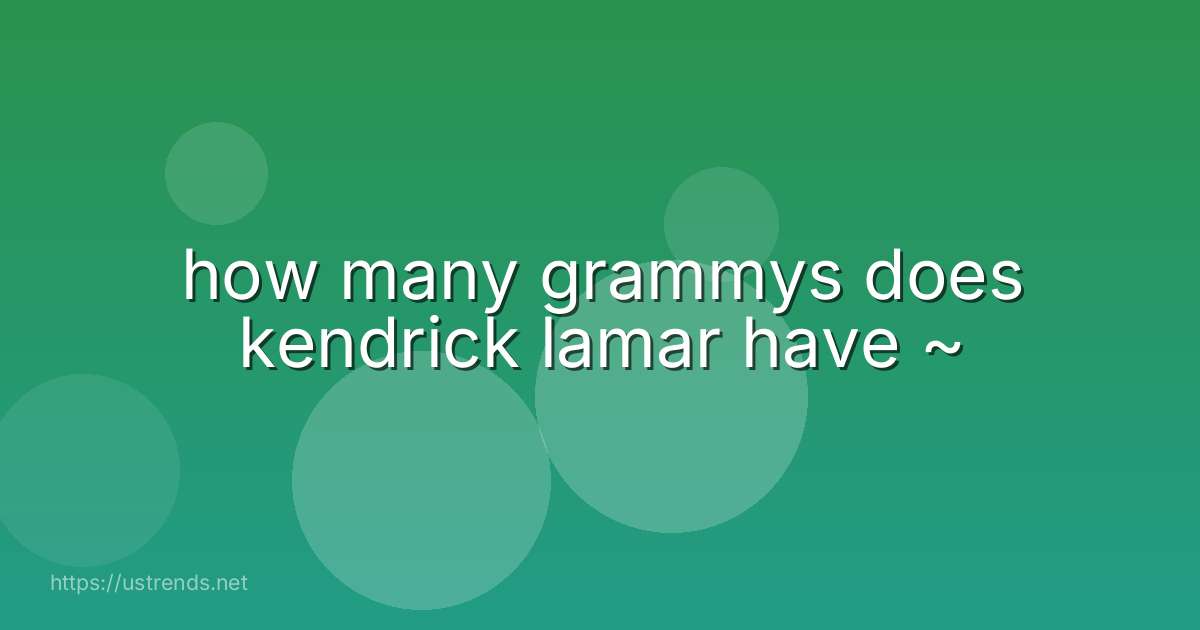 how many grammys does kendrick lamar have ~