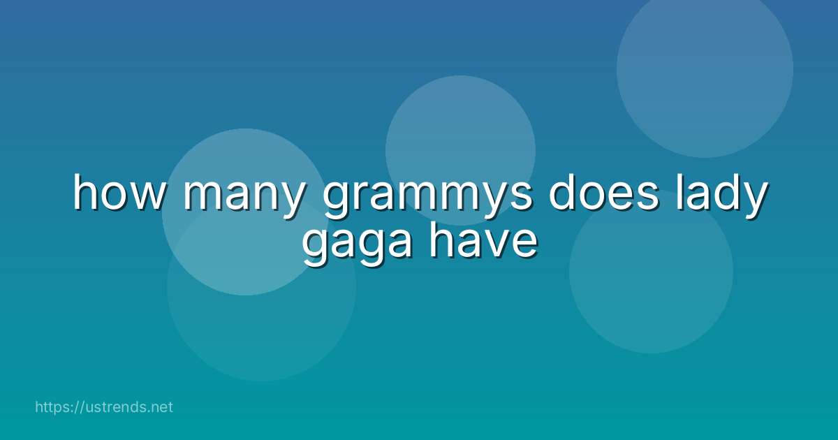 how many grammys does lady gaga have