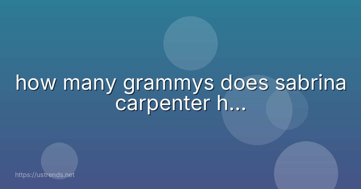 how many grammys does sabrina carpenter h...