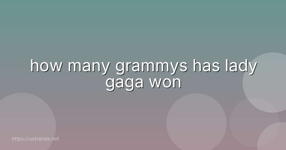 how many grammys has lady gaga won