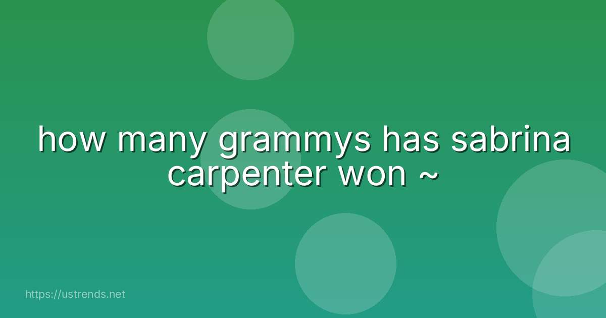 how many grammys has sabrina carpenter won ~