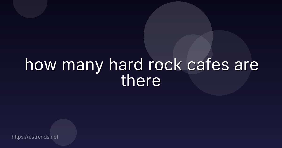 how many hard rock cafes are there