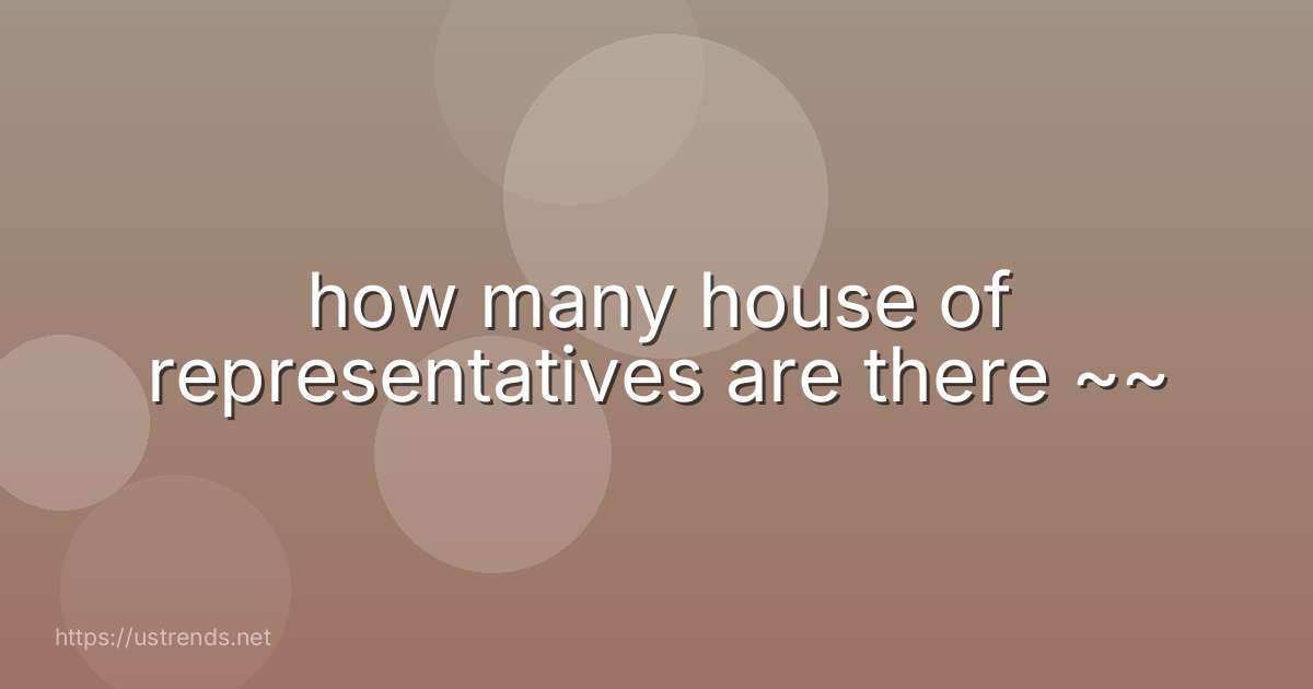 how many house of representatives are there ~~