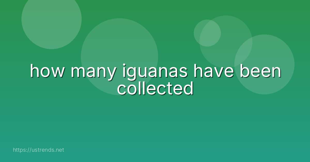 how many iguanas have been collected