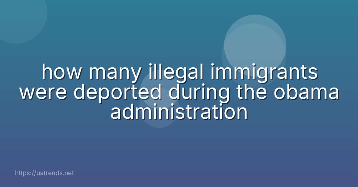 how many illegal immigrants were deported during the obama administration