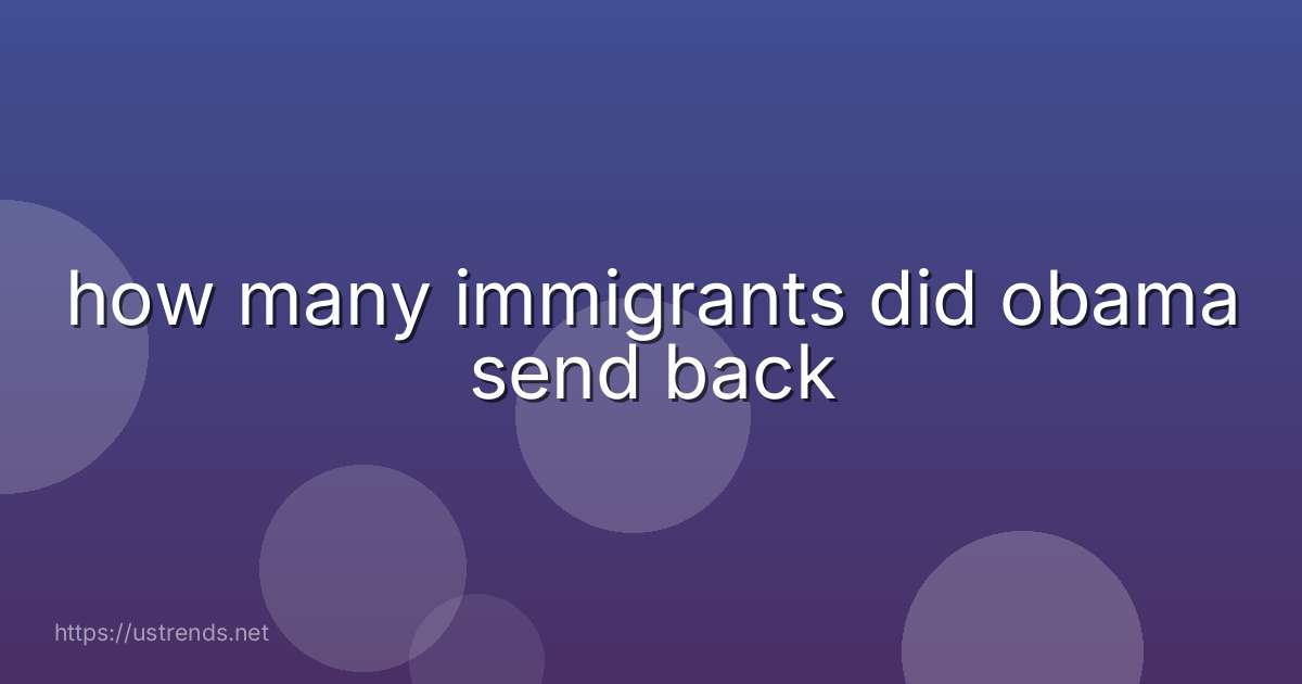 how many immigrants did obama send back