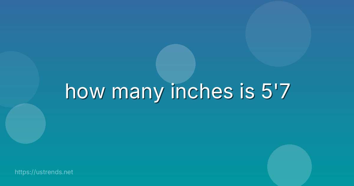 how many inches is 5'7