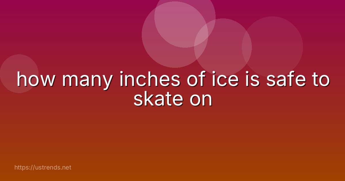how many inches of ice is safe to skate on