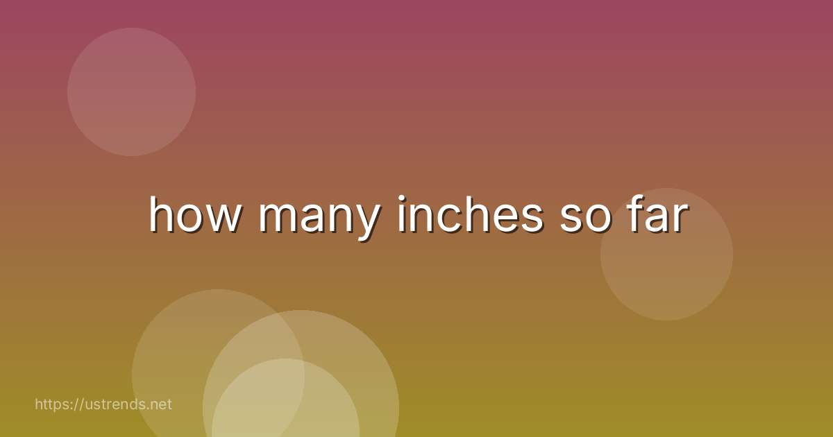 how many inches so far