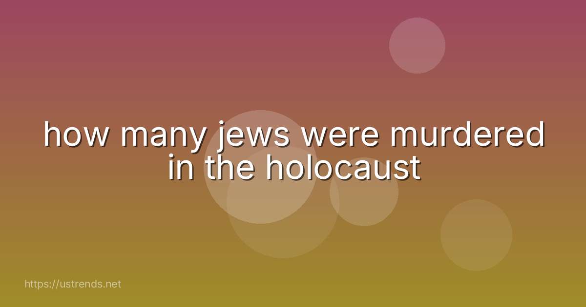 how many jews were murdered in the holocaust
