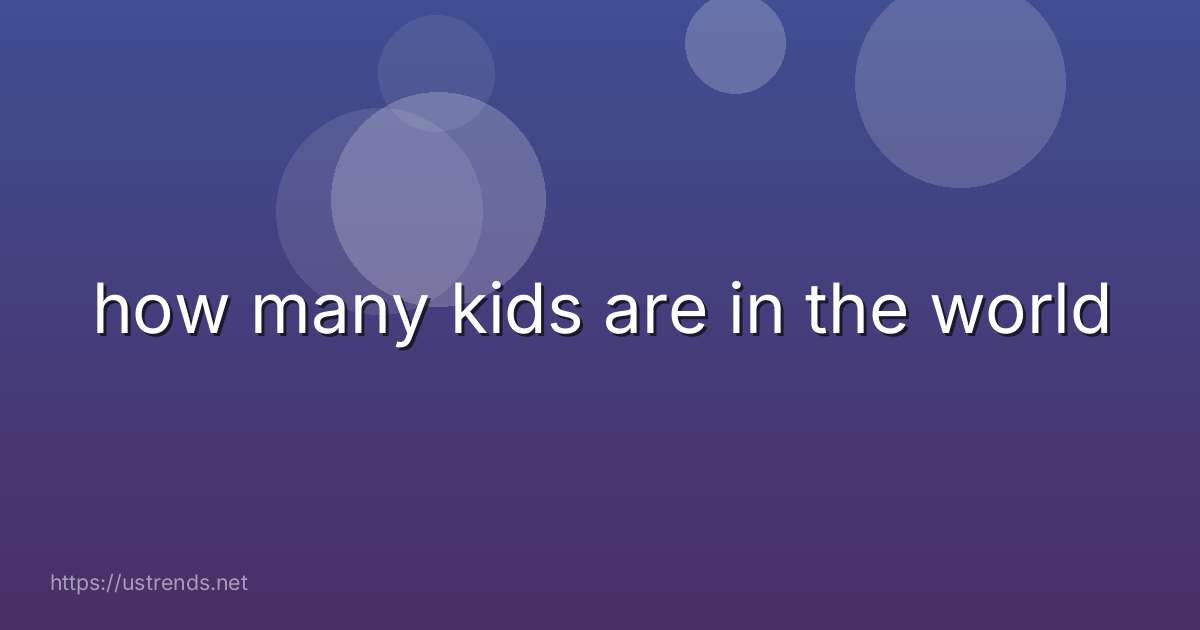 how many kids are in the world