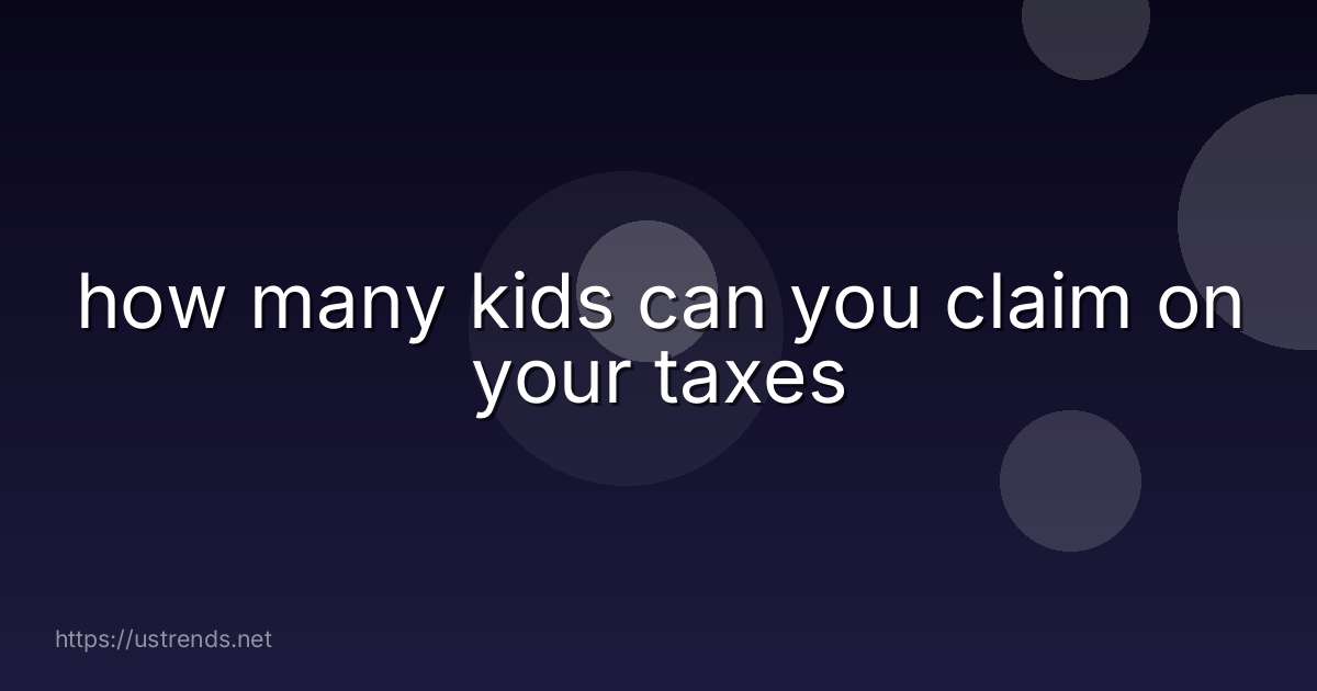 how many kids can you claim on your taxes