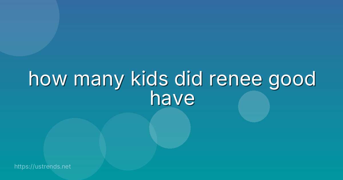 how many kids did renee good have
