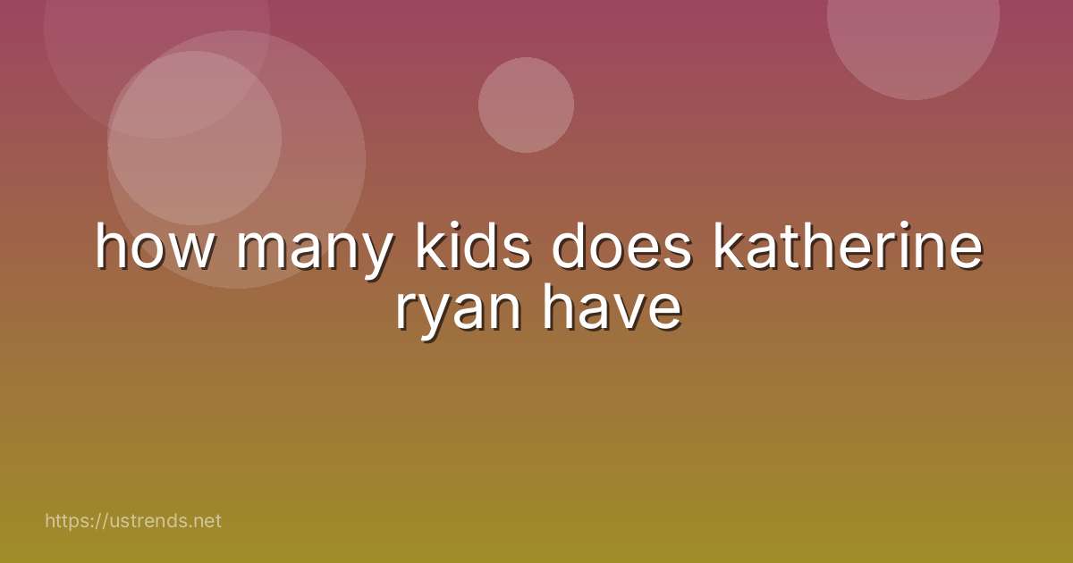 how many kids does katherine ryan have