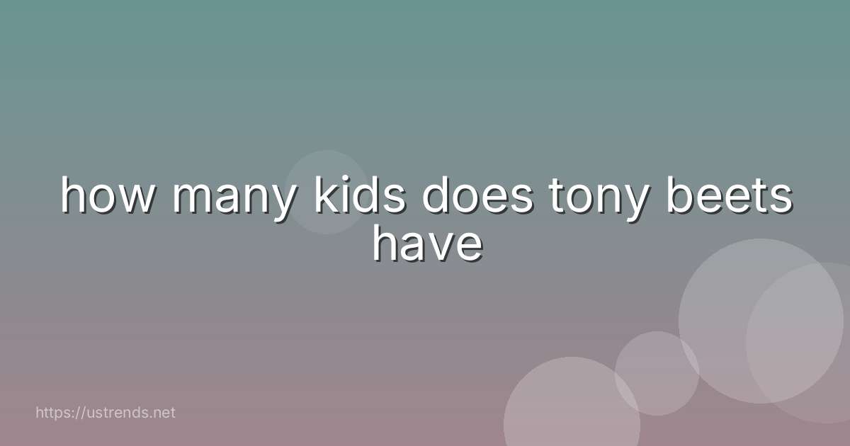 how many kids does tony beets have
