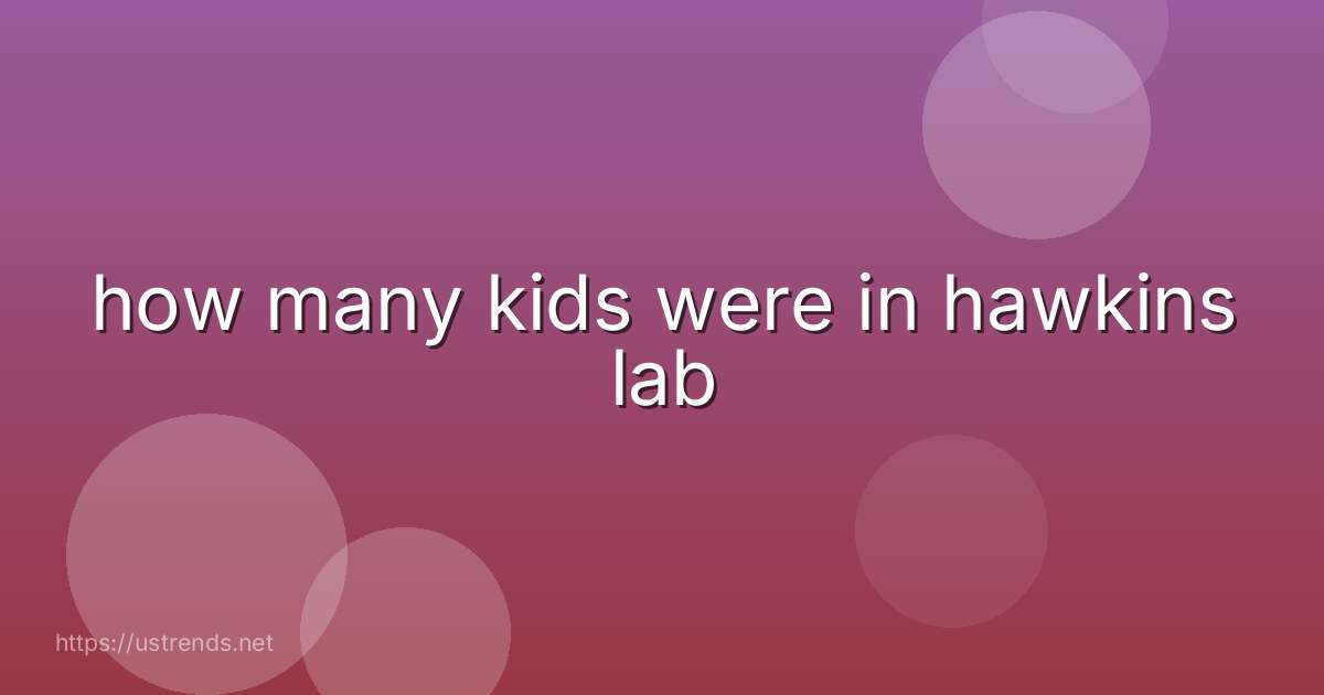 how many kids were in hawkins lab