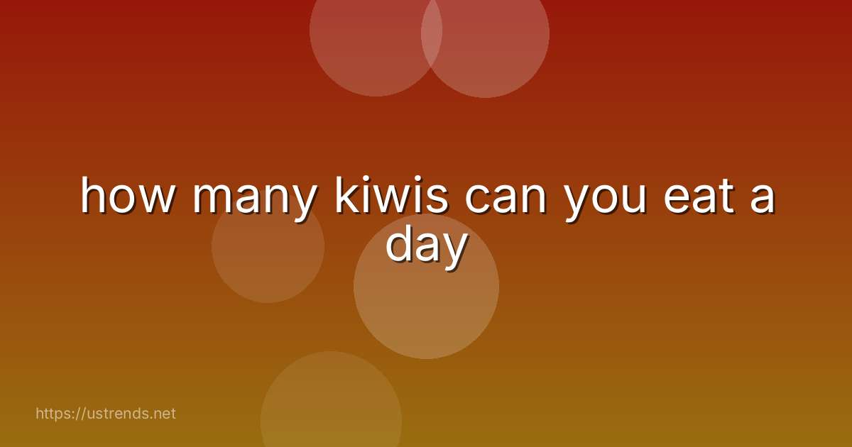 how many kiwis can you eat a day