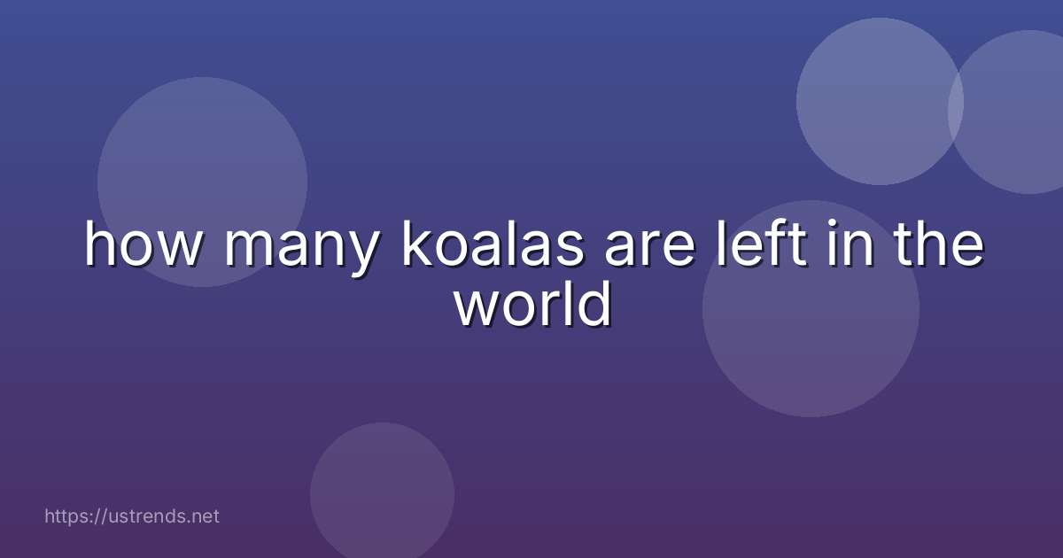 how many koalas are left in the world