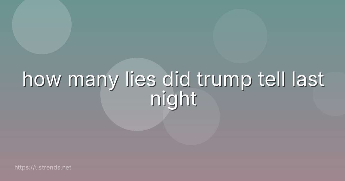 how many lies did trump tell last night