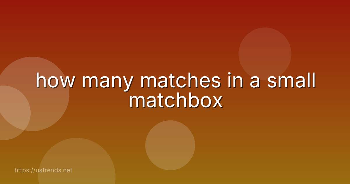 how many matches in a small matchbox
