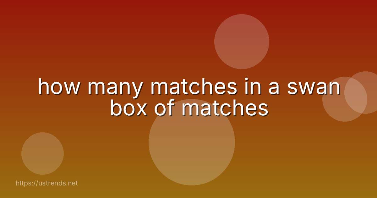 how many matches in a swan box of matches