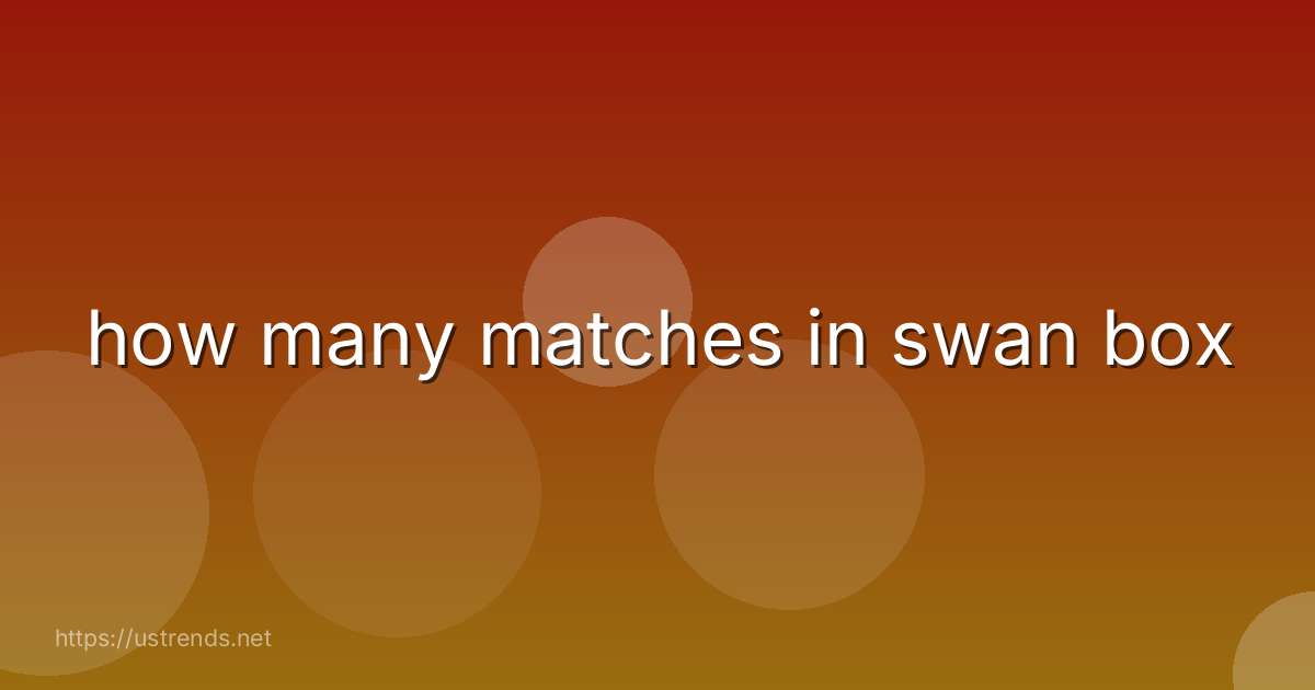 how many matches in swan box