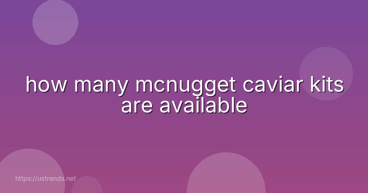 how many mcnugget caviar kits are available