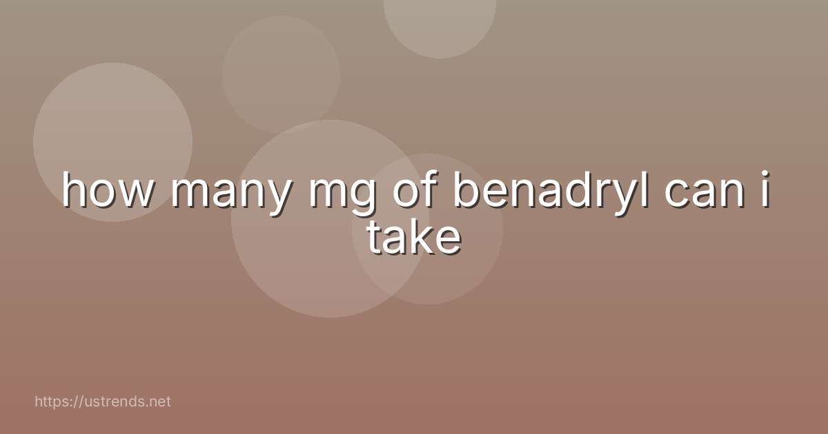 how many mg of benadryl can i take