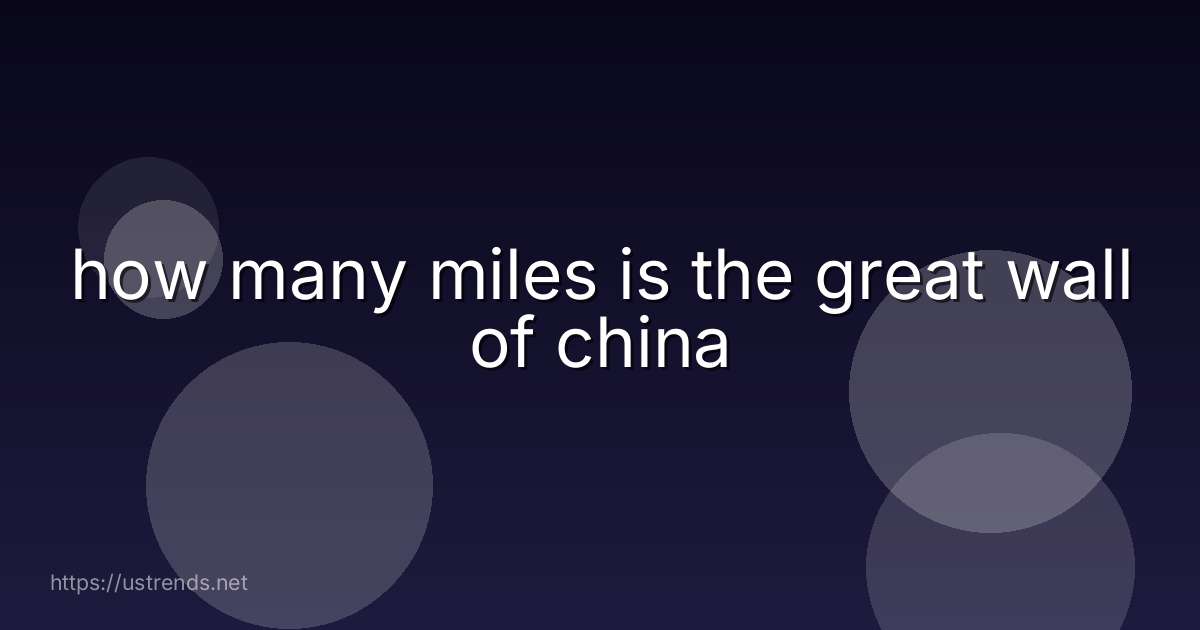 how many miles is the great wall of china