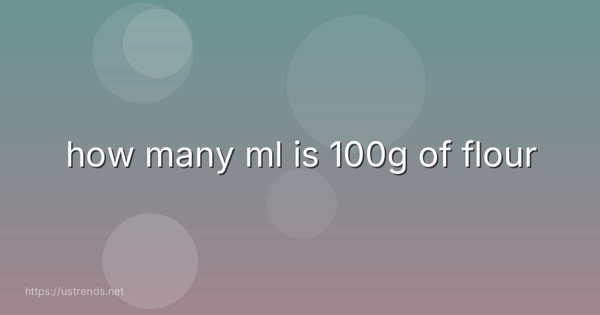 how many ml is 100g of flour