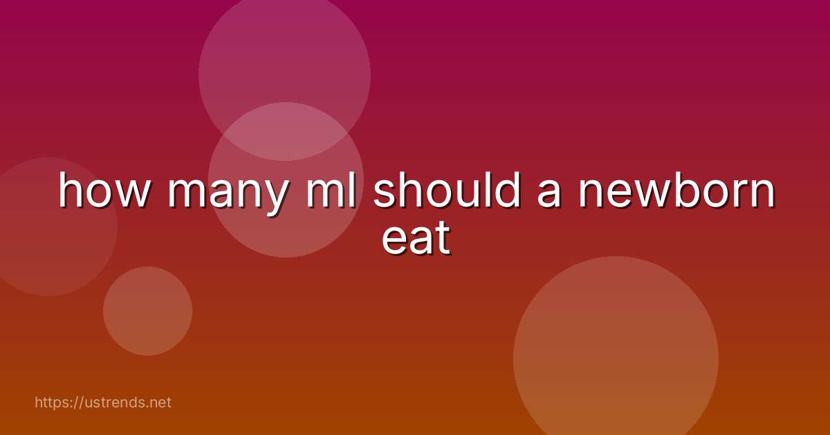 how many ml should a newborn eat