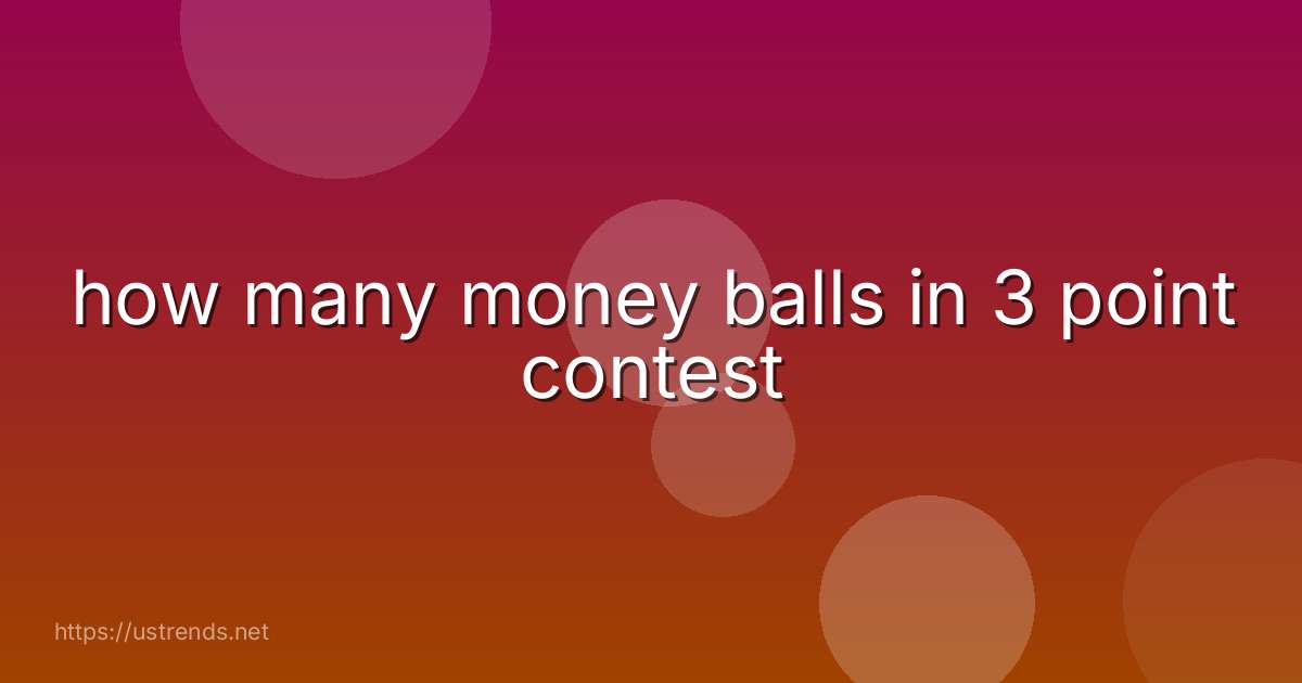 how many money balls in 3 point contest