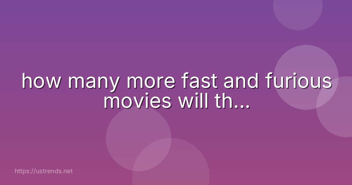 how many more fast and furious movies will th...