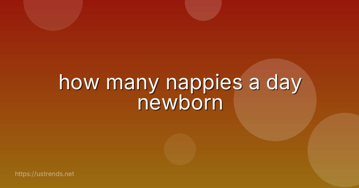 how many nappies a day newborn