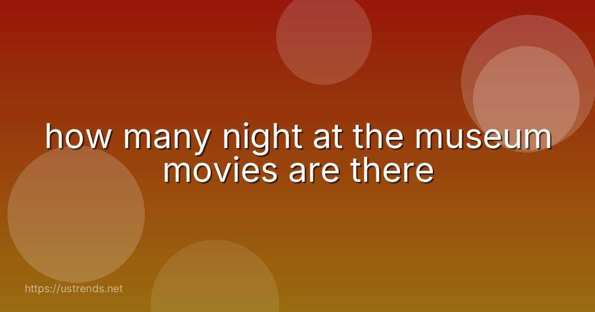 how many night at the museum movies are there