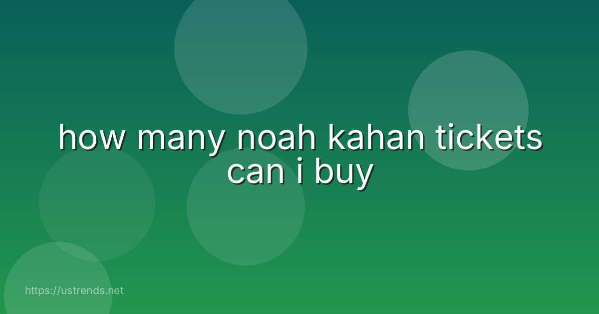 how many noah kahan tickets can i buy