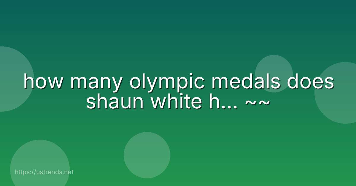 how many olympic medals does shaun white h... ~~