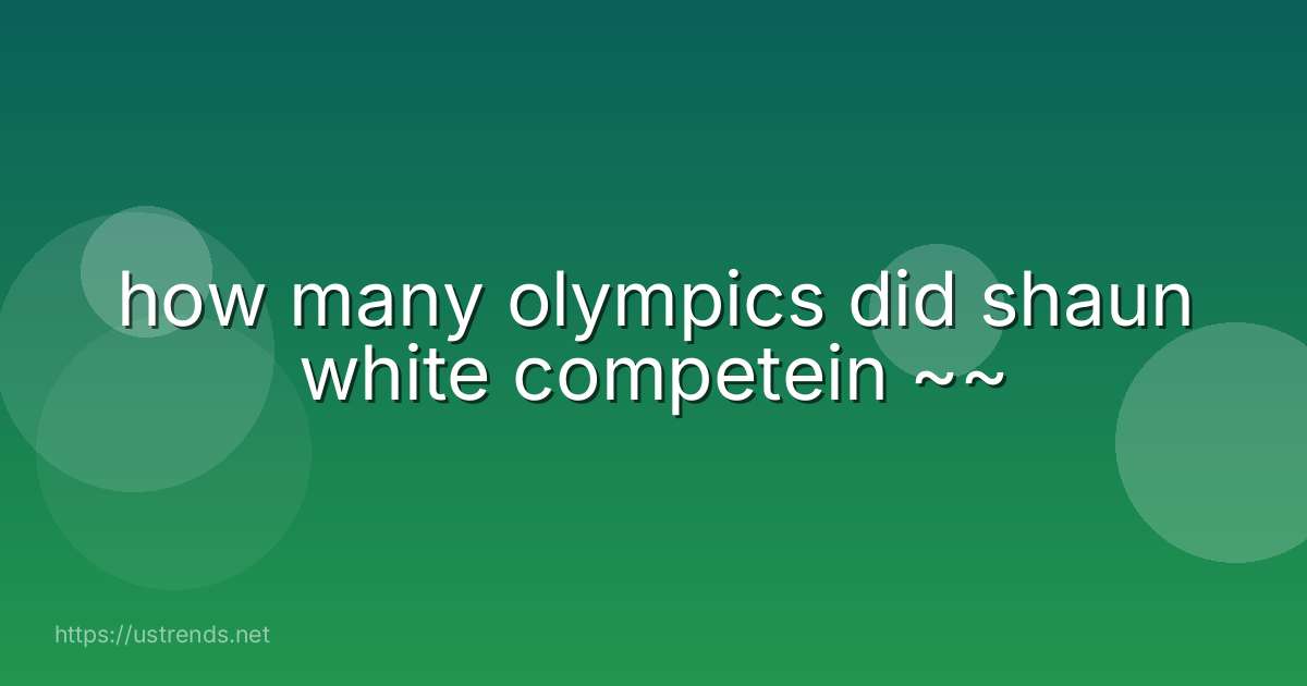 how many olympics did shaun white competein ~~
