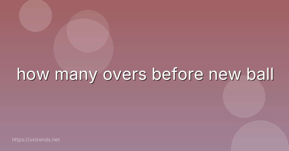 how many overs before new ball